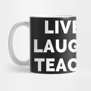 Live Laugh Teach - Black And White Simple Font - Funny Meme Sarcastic Satire Mug